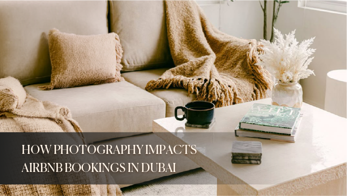 How Photography Impacts Airbnb Bookings in Dubai