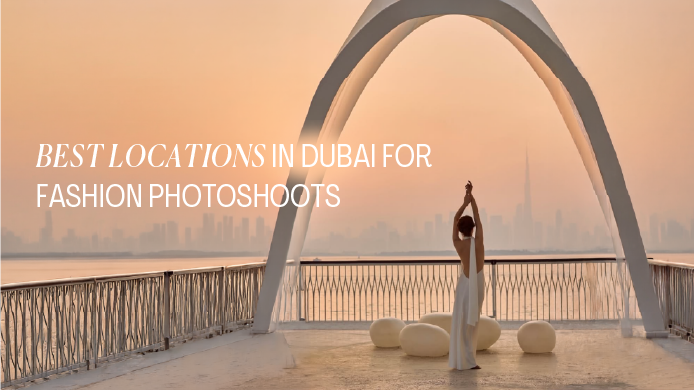 Best Locations in Dubai for Fashion Photoshoots