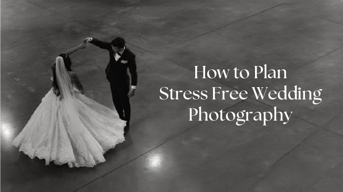 How to Plan Stress-Free Wedding Photography 