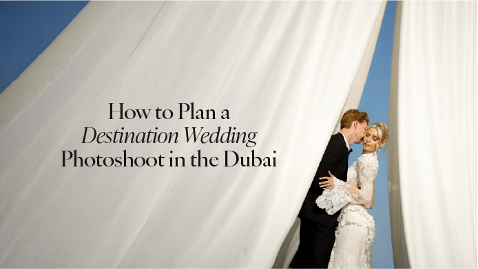 How to Plan a Destination Wedding Photoshoot in Dubai