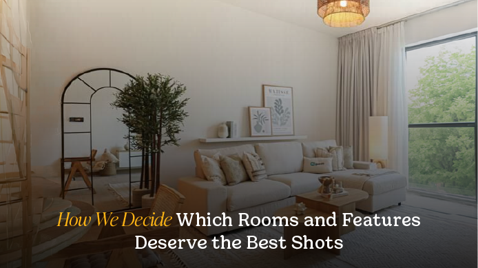 How We Decide Which Rooms & Features Deserve the Best Shots 