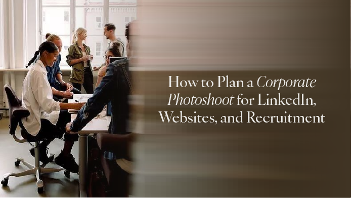 How to Plan a Corporate Photoshoot for LinkedIn, Websites, and Recruitment